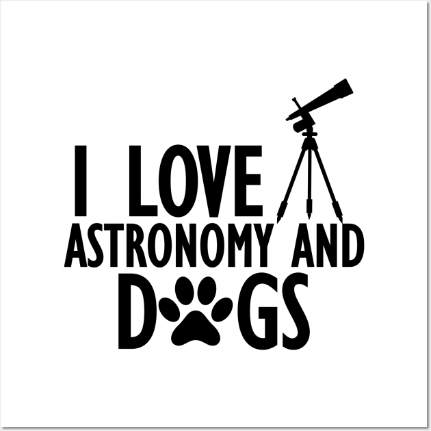 Astronomer - I love astronomy and dogs Wall Art by KC Happy Shop